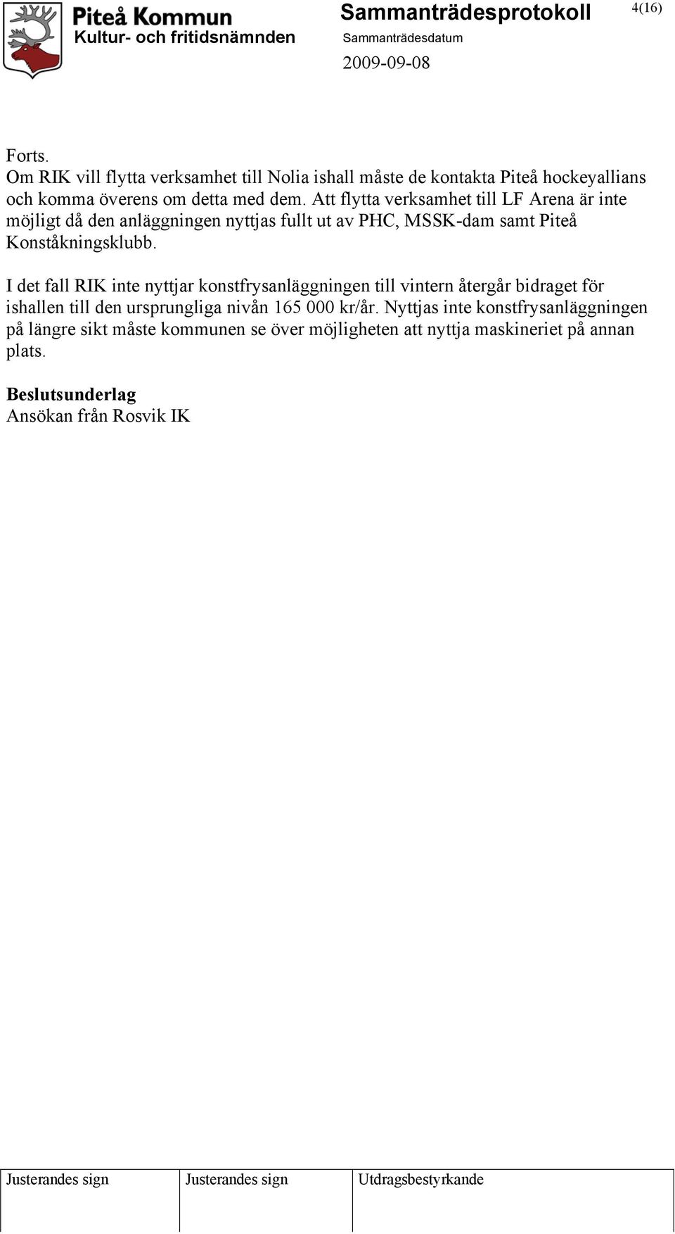 I det fall RIK inte nyttjar konstfrysanläggningen till vintern återgår bidraget för ishallen till den ursprungliga nivån 165 000 kr/år.