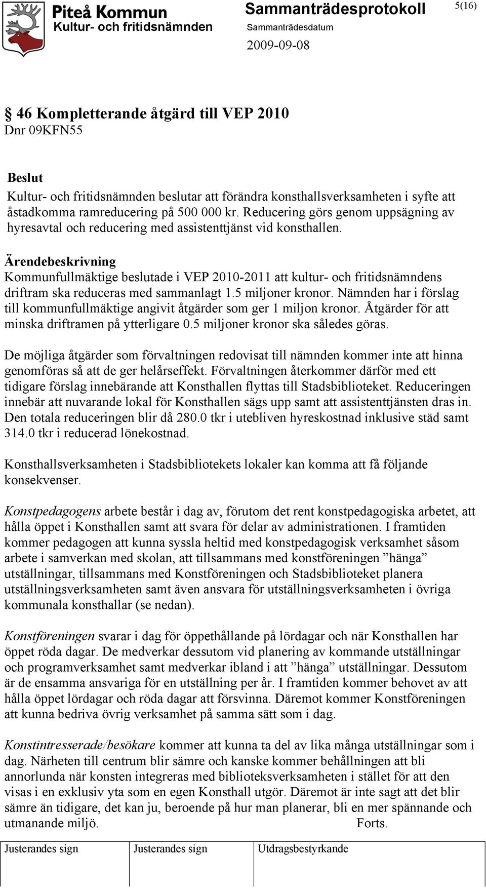 Ärendebeskrivning Kommunfullmäktige beslutade i VEP 2010-2011 att kultur- och fritidsnämndens driftram ska reduceras med sammanlagt 1.5 miljoner kronor.