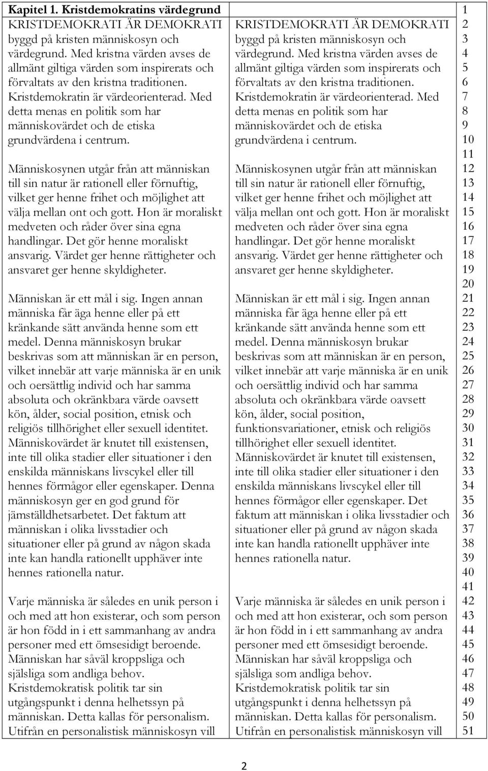 förvaltats av den kristna traditionen. Kristdemokratin är värdeorienterad. Med Kristdemokratin är värdeorienterad.