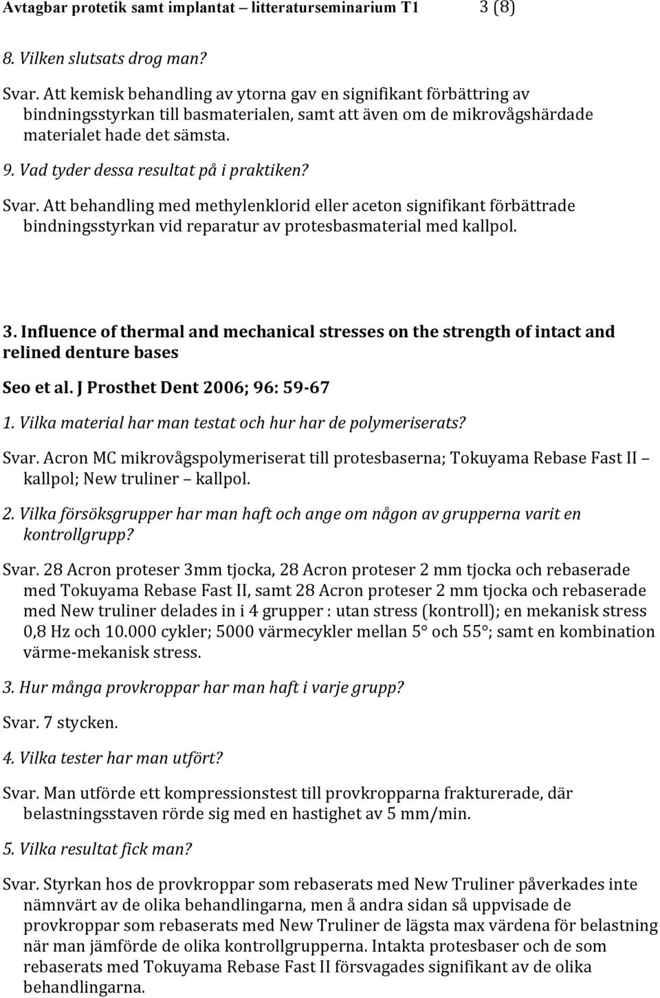 Vad tyder dessa resultat på i praktiken? Svar. Att behandling med methylenklorid eller aceton signifikant förbättrade bindningsstyrkan vid reparatur av protesbasmaterial med kallpol. 3.