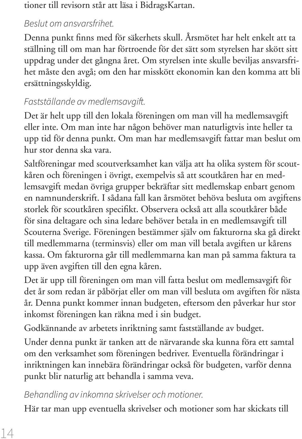 Om styrelsen inte skulle beviljas ansvarsfrihet måste den avgå; om den har misskött ekonomin kan den komma att bli ersättningsskyldig. Fastställande av medlemsavgift.