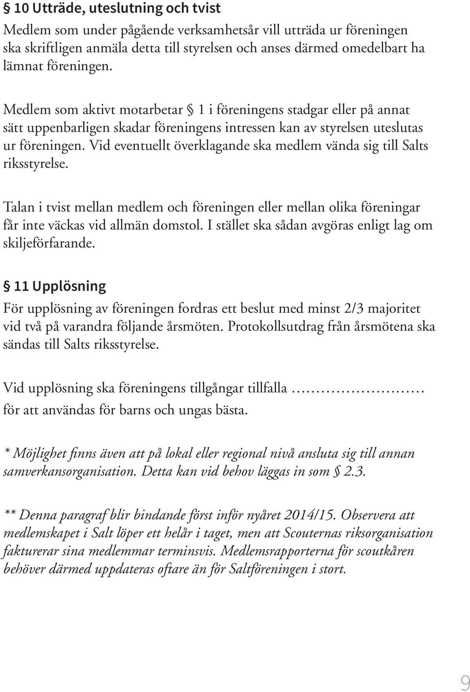 Vid eventuellt överklagande ska medlem vända sig till Salts riksstyrelse. Talan i tvist mellan medlem och föreningen eller mellan olika föreningar får inte väckas vid allmän domstol.