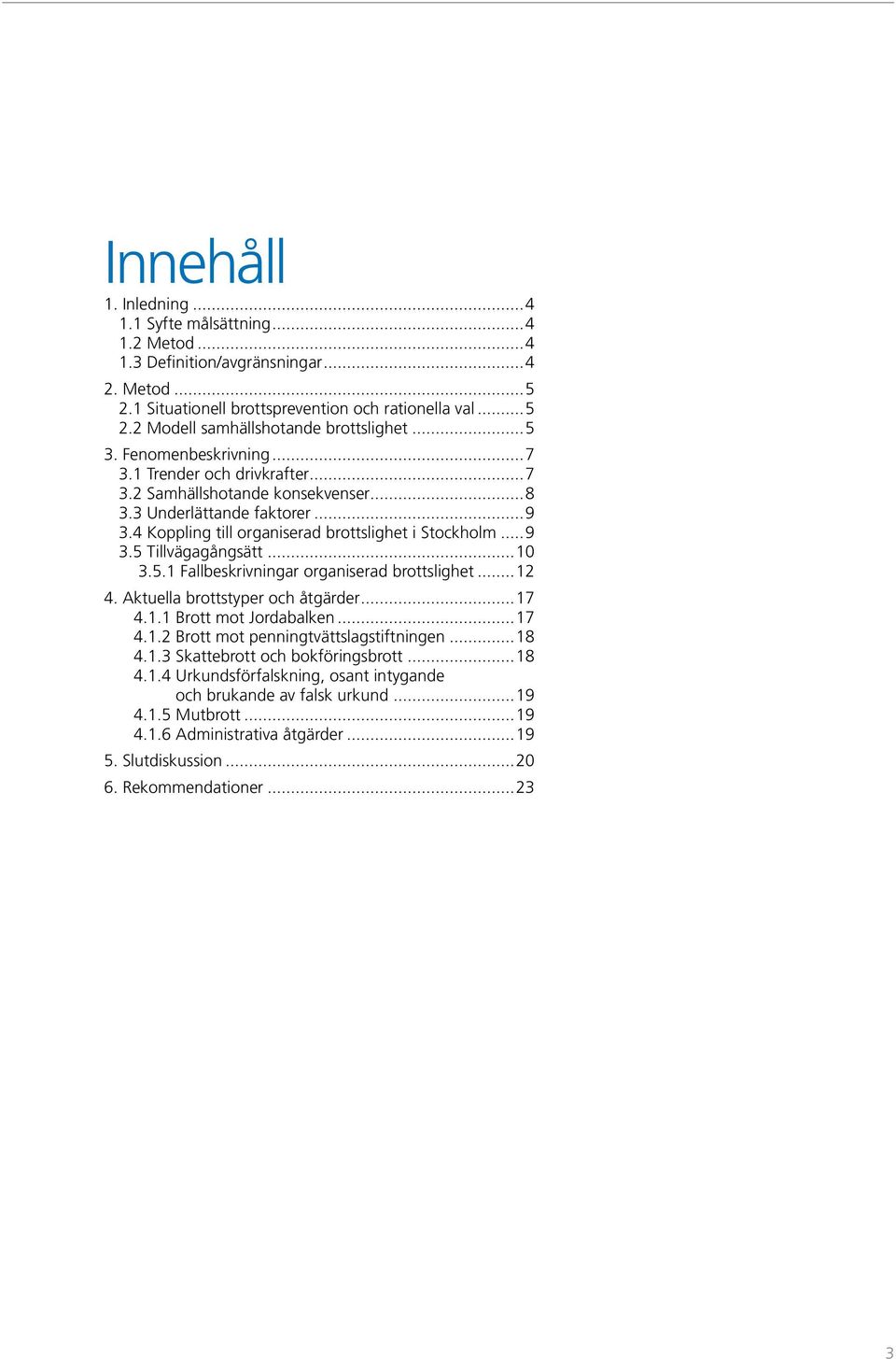 ..10 3.5.1 Fallbeskrivningar organiserad brottslighet...12 4. Aktuella brottstyper och åtgärder...17 4.1.1 Brott mot Jordabalken...17 4.1.2 Brott mot penningtvättslagstiftningen...18 4.1.3 Skattebrott och bokföringsbrott.