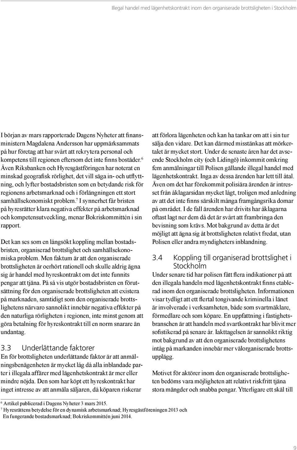 6 Även Riksbanken och Hyresgästföringen har noterat en minskad geografisk rörlighet, det vill säga in- och utflyttning, och lyfter bostadsbristen som en betydande risk för regionens arbetsmarknad och