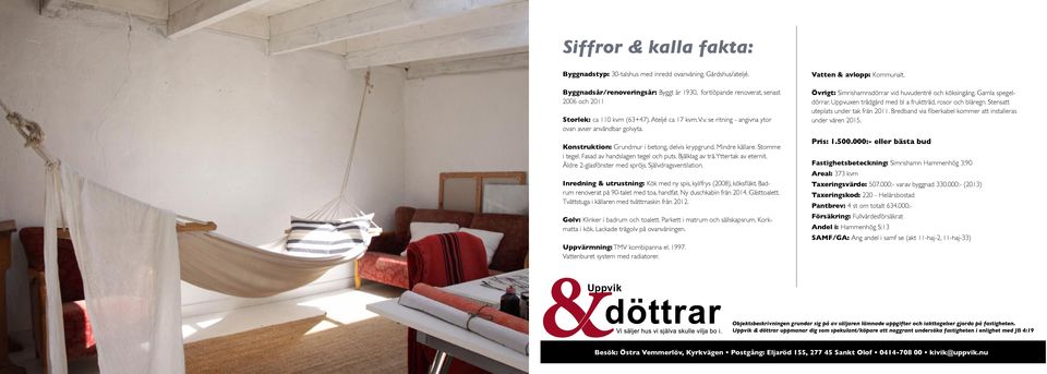 Bjälklag av trä. Yttertak av eternit. Äldre 2-glasfönster med spröjs. Självdragsventilation. Inredning & utrustning: Kök med ny spis, kyl/frys (2008), köksfläkt.