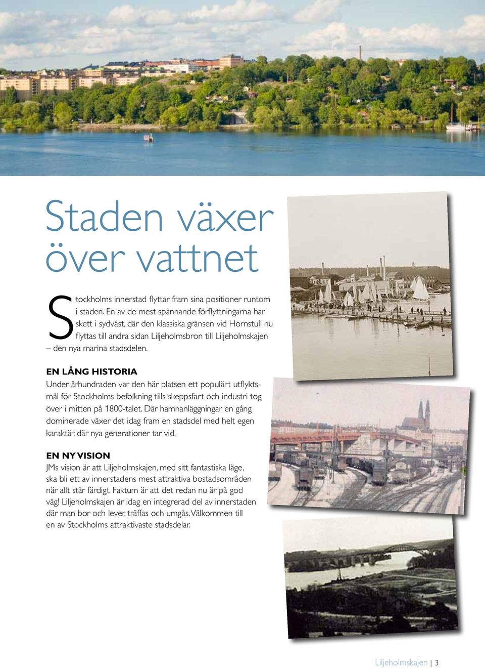 En lång historia Under århundraden var den här platsen ett populärt utflyktsmål för Stockholms befolkning tills skeppsfart och industri tog över i mitten på 1800-talet.