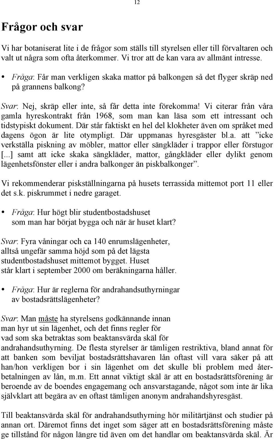 Vi citerar från våra gamla hyreskontrakt från 1968, som man kan läsa som ett intressant och tidstypiskt dokument.