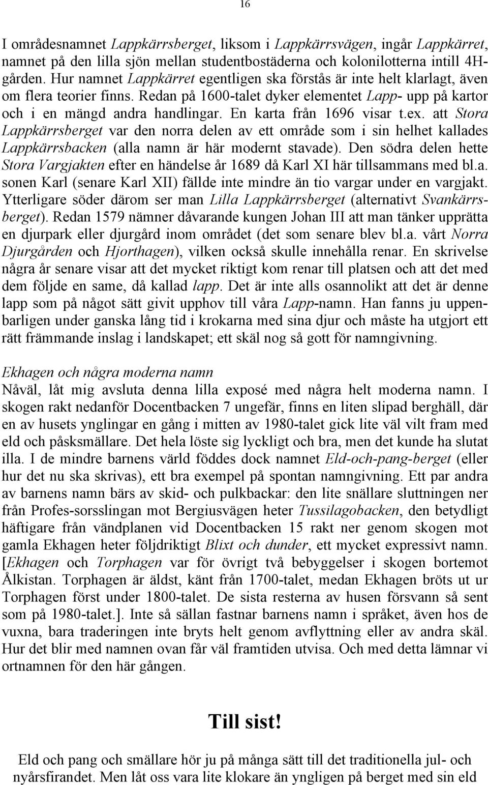 En karta från 1696 visar t.ex. att Stora Lappkärrsberget var den norra delen av ett område som i sin helhet kallades Lappkärrsbacken (alla namn är här modernt stavade).