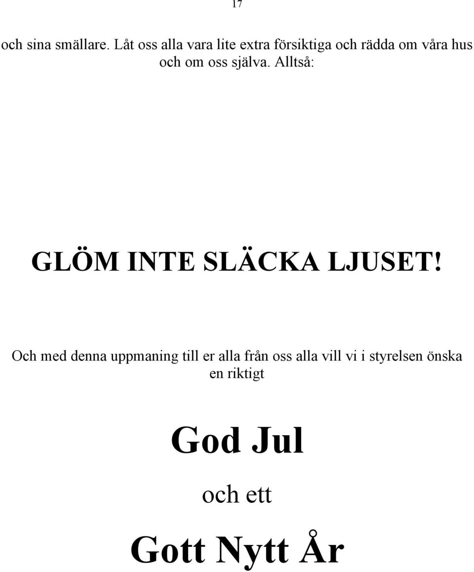 och om oss själva. Alltså: GLÖM INTE SLÄCKA LJUSET!