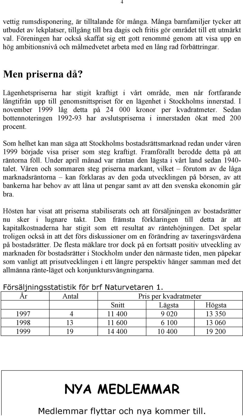 Lägenhetspriserna har stigit kraftigt i vårt område, men når fortfarande långtifrån upp till genomsnittspriset för en lägenhet i Stockholms innerstad.