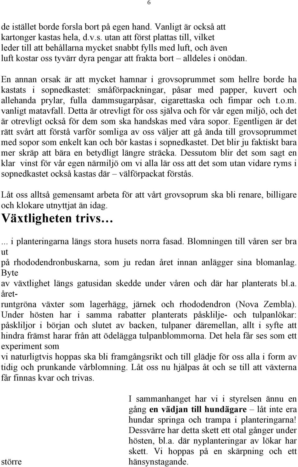 fimpar och t.o.m. vanligt matavfall. Detta är otrevligt för oss själva och för vår egen miljö, och det är otrevligt också för dem som ska handskas med våra sopor.