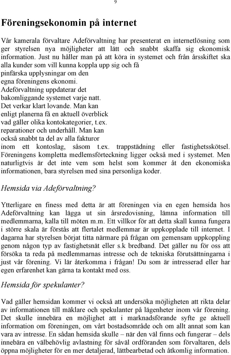 Adeförvaltning uppdaterar det bakomliggande systemet varje natt. Det verkar klart lovande. Man kan enligt planerna få en aktuell överblick vad gäller olika kontokategorier, t.ex.