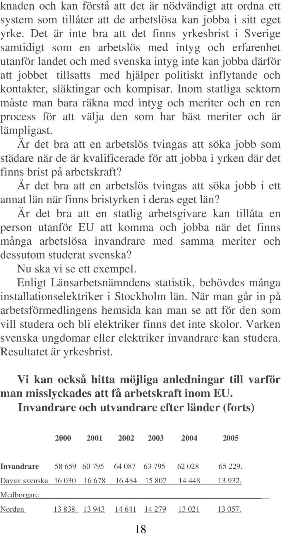 politiskt inflytande och kontakter, släktingar och kompisar.