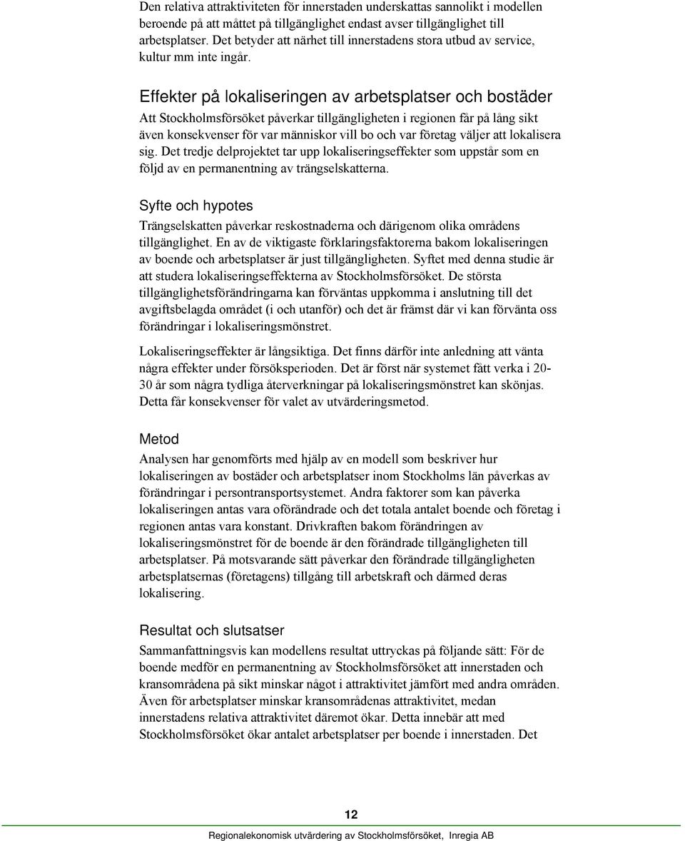 Effekter på lokaliseringen av arbetsplatser och bostäder Att Stockholmsförsöket påverkar tillgängligheten i regionen får på lång sikt även konsekvenser för var människor vill bo och var företag