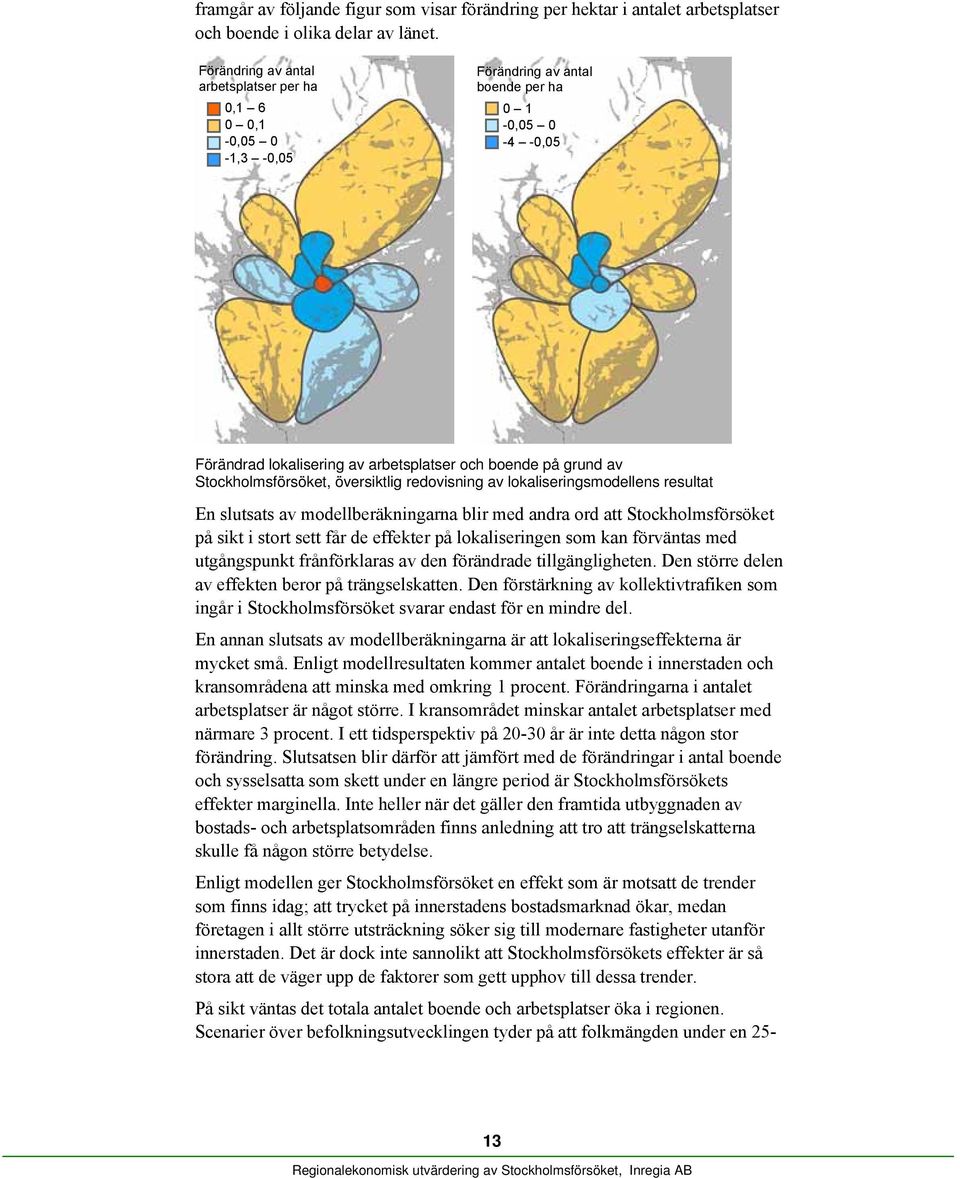 Stockholmsförsöket, översiktlig redovisning av lokaliseringsmodellens resultat En slutsats av modellberäkningarna blir med andra ord att Stockholmsförsöket på sikt i stort sett får de effekter på