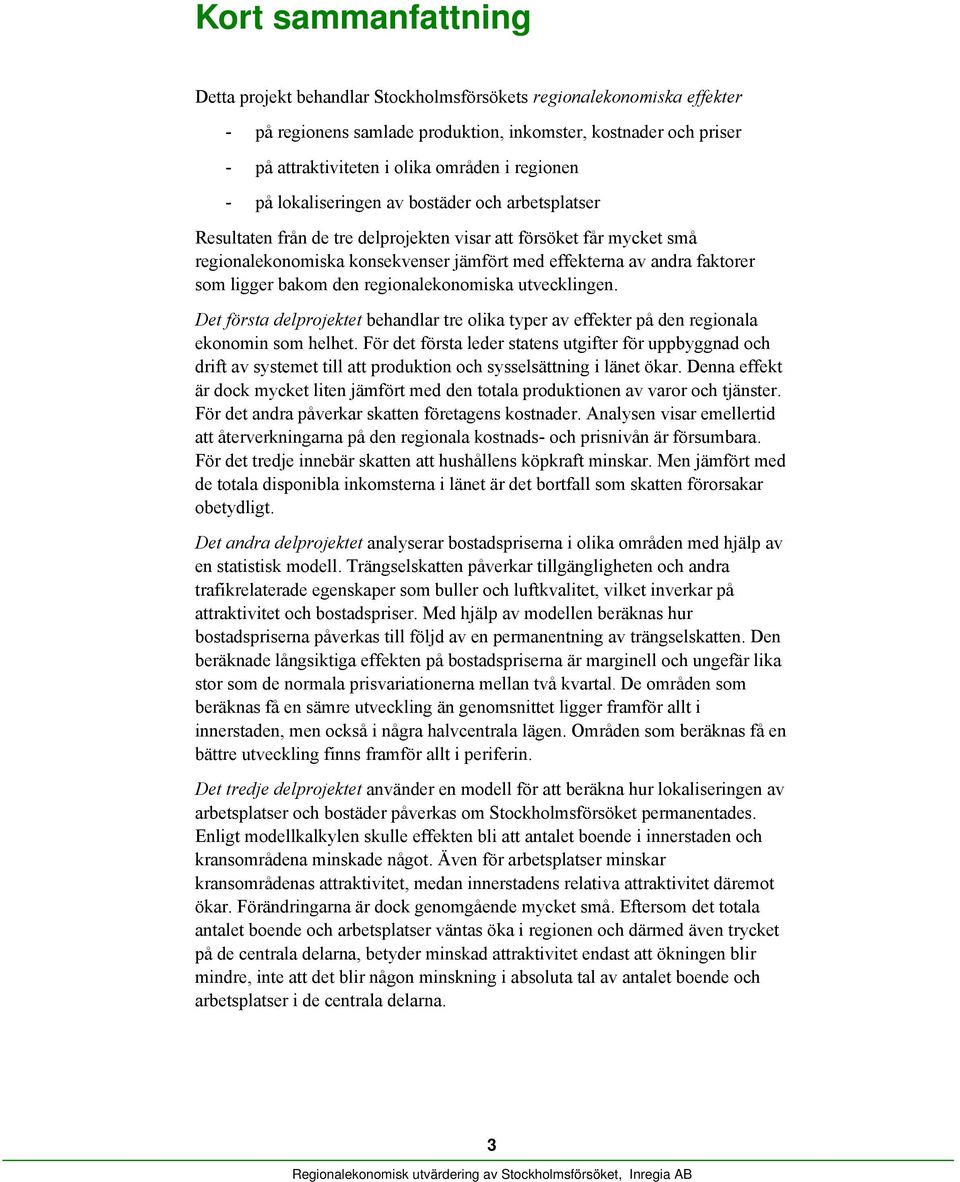 faktorer som ligger bakom den regionalekonomiska utvecklingen. Det första delprojektet behandlar tre olika typer av effekter på den regionala ekonomin som helhet.