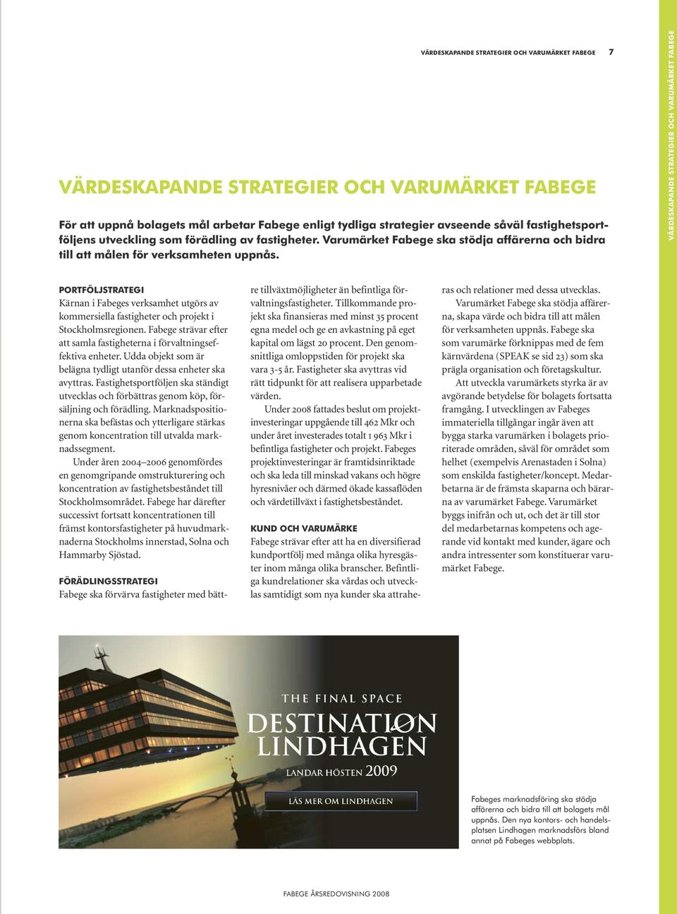 VÄRDESKAPANDE STRATEGIER OCH VARUMÄRKET FABEGE PORTFÖLJSTRATEGI Kärnan i Fabeges verksamhet utgörs av kommersiella fastigheter och projekt i Stockholmsregionen.