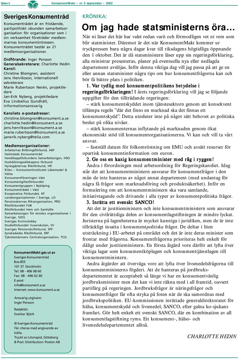 Ordförande: Inger Persson Generalsekreterare: Charlotte Hedin Kansli: Christine Blomgren, assistent Jens Henriksson, internationell sekreterare Marie Rubertsson Nerén, projektledare Jan-Erik Nyberg,