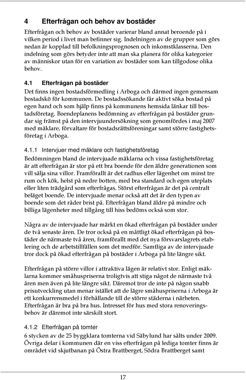 Den indelning som görs betyder inte att man ska planera för olika kategorier av människor utan för en variation av bostäder som kan tillgodose olika behov. 4.