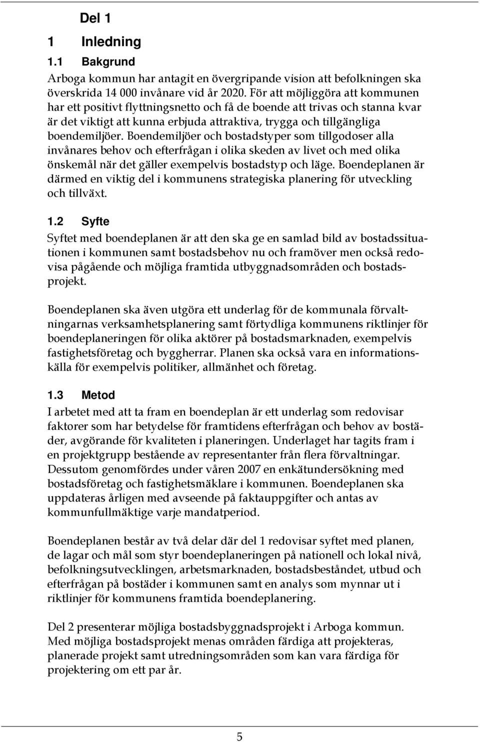 Boendemiljöer och bostadstyper som tillgodoser alla invånares behov och efterfrågan i olika skeden av livet och med olika önskemål när det gäller exempelvis bostadstyp och läge.