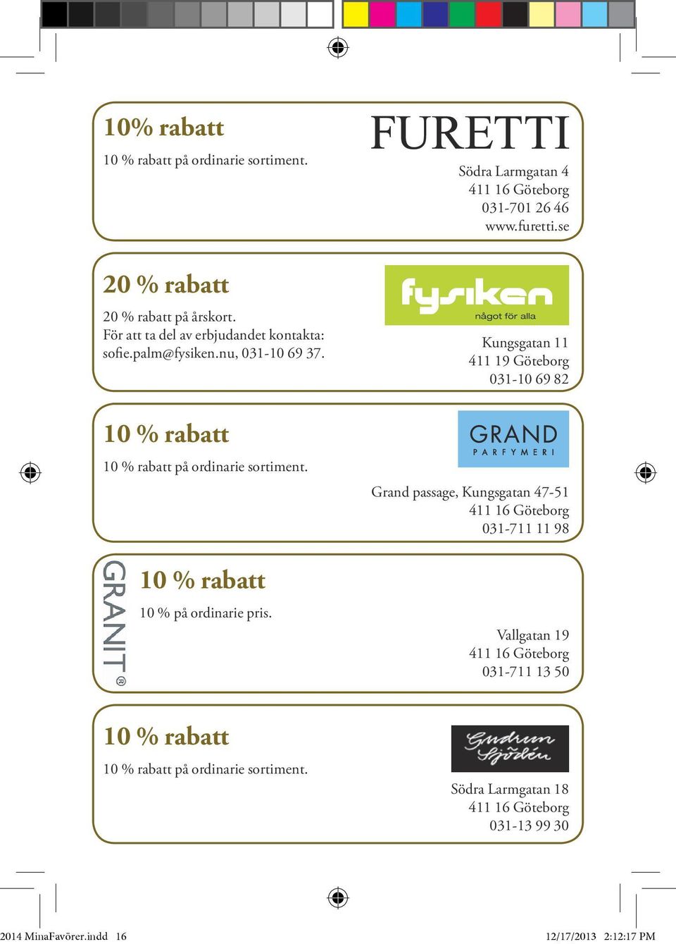 10 % på ordinarie pris. på ordinarie sortiment. Södra Larmgatan 4 031-701 26 46 www.furetti.