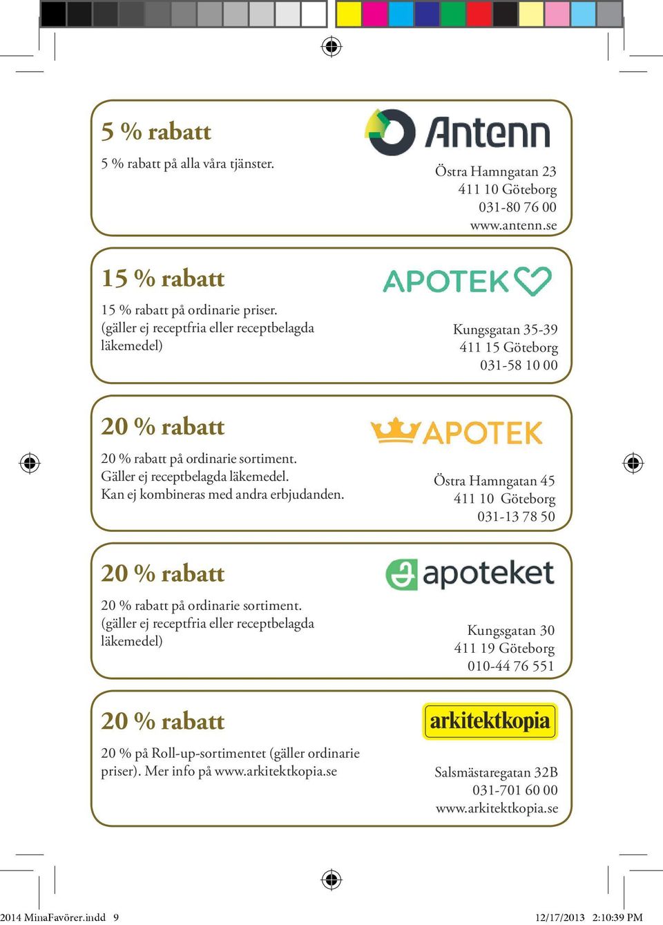 (gäller ej receptfria eller receptbelagda läkemedel) 20 % rabatt 20 % på Roll-up-sortimentet (gäller ordinarie priser). Mer info på www.arkitektkopia.