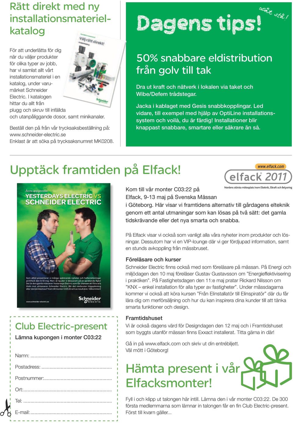 schneider-electric.se Enklast är att söka på trycksaksnumret MK0208. 50% snabbare eldistribution från golv till tak Dra ut kraft och nätverk i lokalen via taket och Wibe/Defem trådstegar.