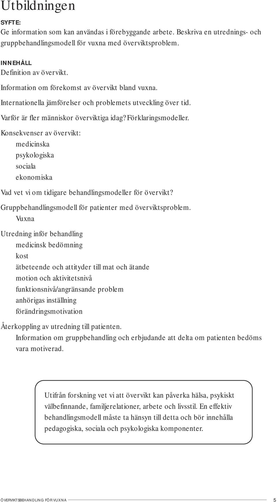 Konsekvenser av övervikt: medicinska psykologiska sociala ekonomiska Vad vet vi om tidigare behandlingsmodeller för övervikt? Gruppbehandlingsmodell för patienter med överviktsproblem.