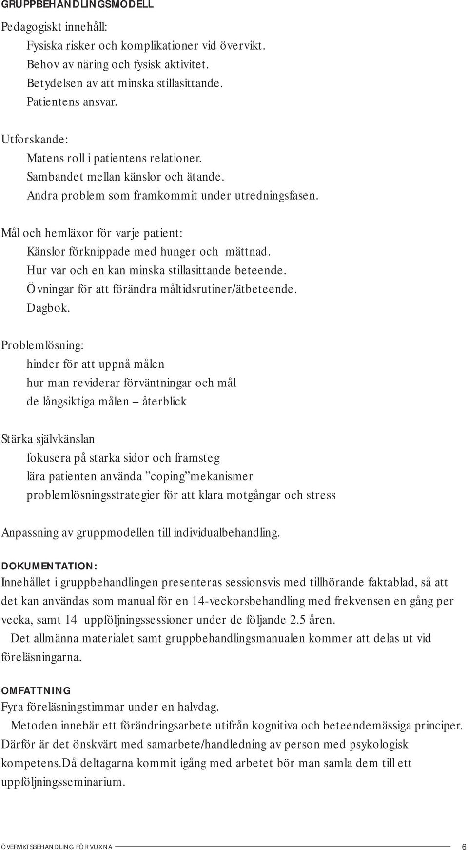 Mål och hemläxor för varje patient: Känslor förknippade med hunger och mättnad. Hur var och en kan minska stillasittande beteende. Övningar för att förändra måltidsrutiner/ätbeteende. Dagbok.