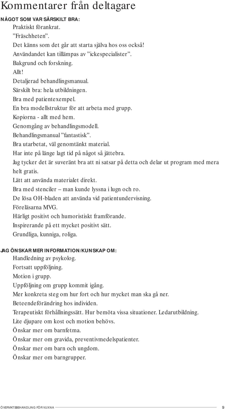 Genomgång av behandlingsmodell. Behandlingsmanual fantastisk. Bra utarbetat, väl genomtänkt material. Har inte på länge lagt tid på något så jättebra.