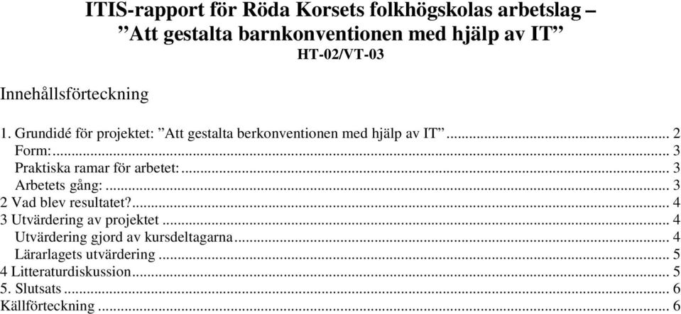 .. 3 Praktiska ramar för arbetet:...3 Arbetets gång:... 3 2 Vad blev resultatet?... 4 3 Utvärdering av projektet.