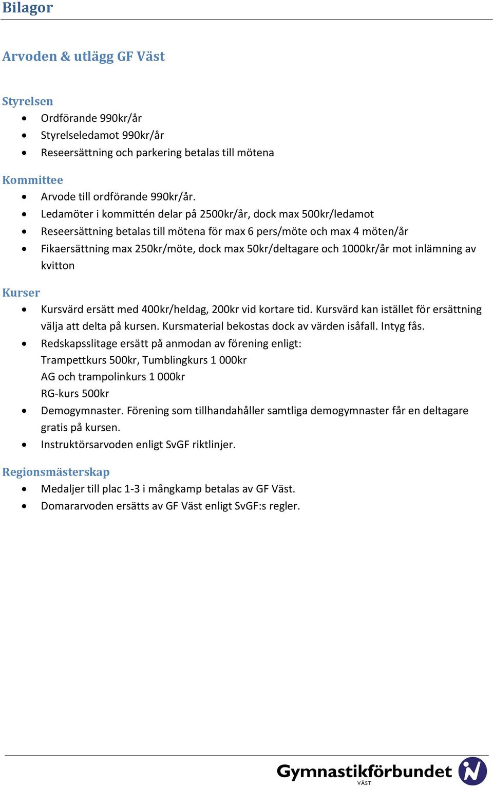 1000kr/år mot inlämning av kvitton Kurser Kursvärd ersätt med 400kr/heldag, 200kr vid kortare tid. Kursvärd kan istället för ersättning välja att delta på kursen.