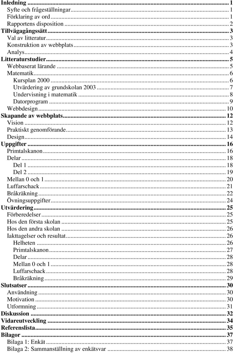 .. 10 Skapande av webbplats... 12 Vision... 12 Praktiskt genomförande... 13 Design... 14 Uppgifter... 16 Primtalskanon... 16 Delar... 18 Del 1... 18 Del 2... 19 Mellan 0 och 1... 20 Luffarschack.