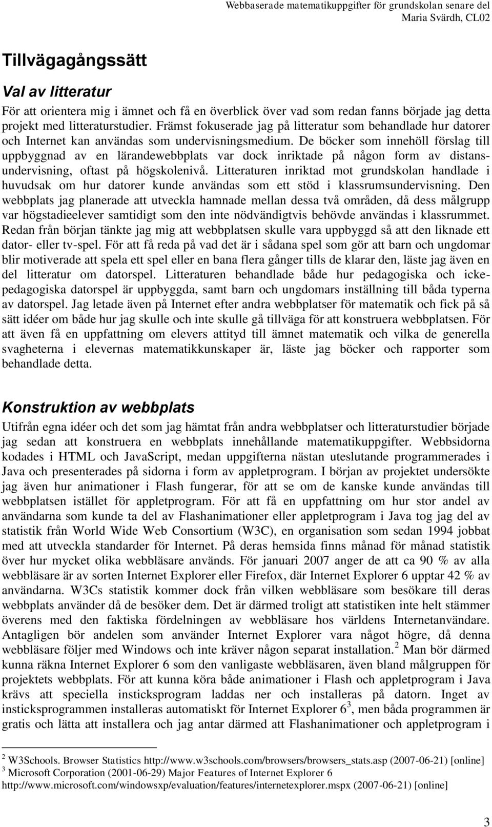 De böcker som innehöll förslag till uppbyggnad av en lärandewebbplats var dock inriktade på någon form av distansundervisning, oftast på högskolenivå.