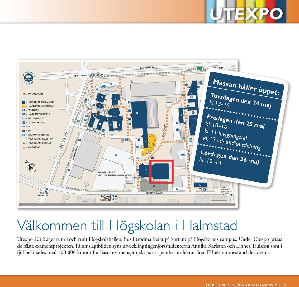 10 14 GODS- MOTTAGNING SP TILL ÖSTRA STRANDEN 1 km Välkommen till Högskolan i Halmstad Utexpo 2012 äger rum i och runt Högskolehallen, hus I (rödmarkerat på kartan) på