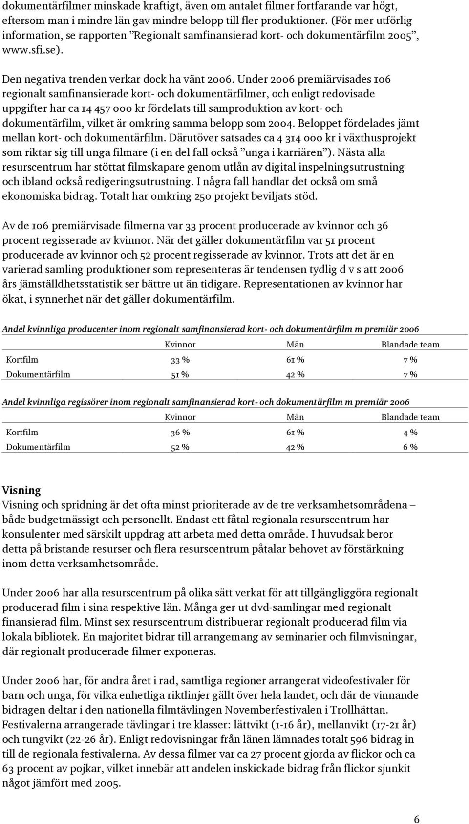 Under 2006 premiärvisades 106 regionalt samfinansierade kort- och dokumentärfilmer, och enligt redovisade uppgifter har ca 14 457 000 kr fördelats till samproduktion av kort- och dokumentärfilm,