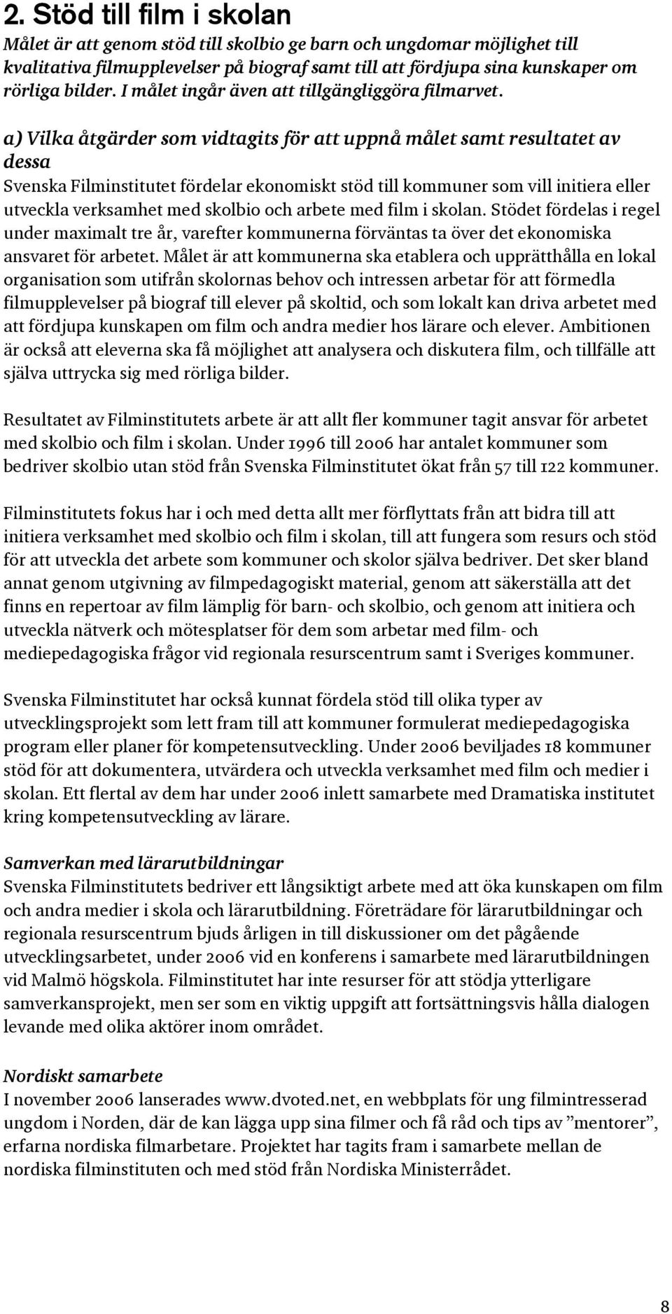 a) Vilka åtgärder som vidtagits för att uppnå målet samt resultatet av dessa Svenska Filminstitutet fördelar ekonomiskt stöd till kommuner som vill initiera eller utveckla verksamhet med skolbio och