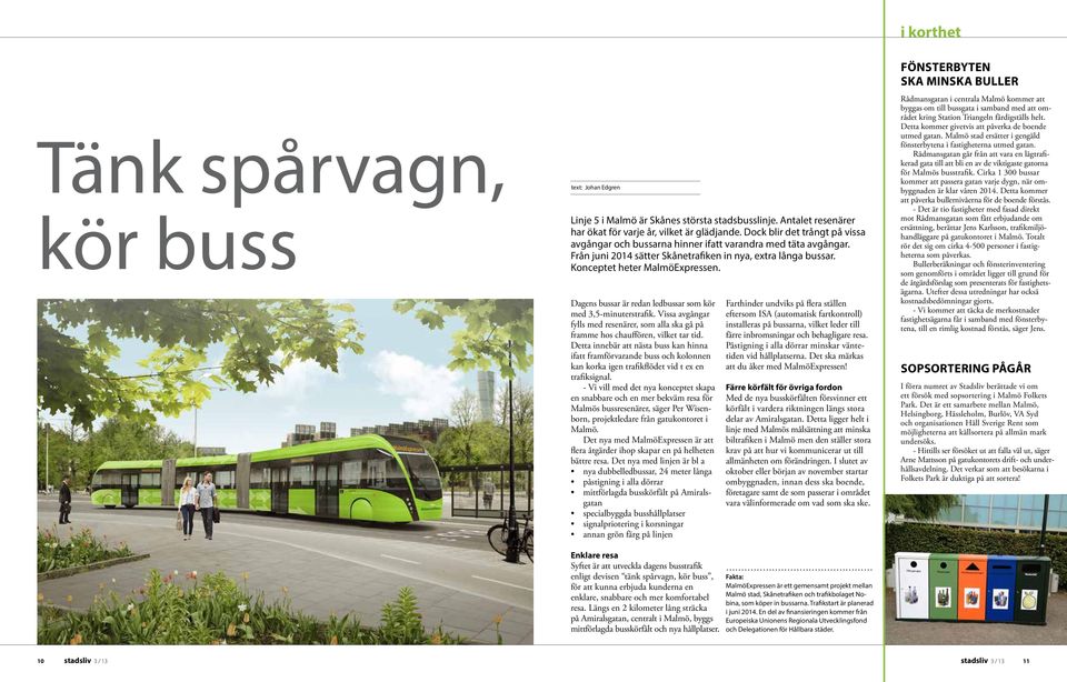 Dagens bussar är redan ledbussar som kör med 3,5-minuterstrafik. Vissa avgångar fylls med resenärer, som alla ska gå på framme hos chauffören, vilket tar tid.