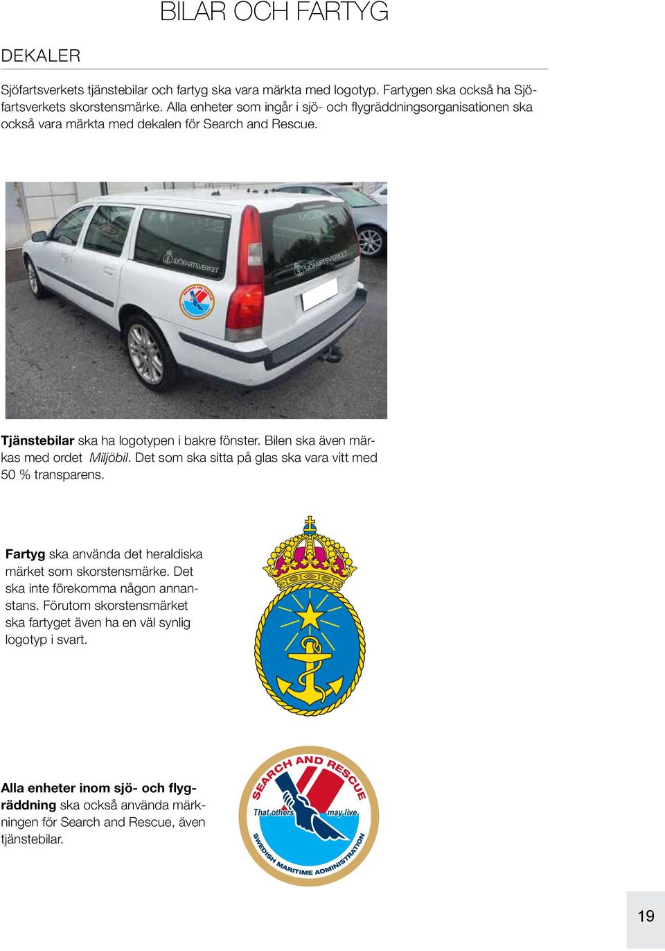 PROFILERING AV BILAR MILJÖBIL Tjänstebilar Logotypen används i ska vitt med ha 50 logotypen % transparens. i bakre fönster. Bilen ska även märkas med ordet Miljöbil.