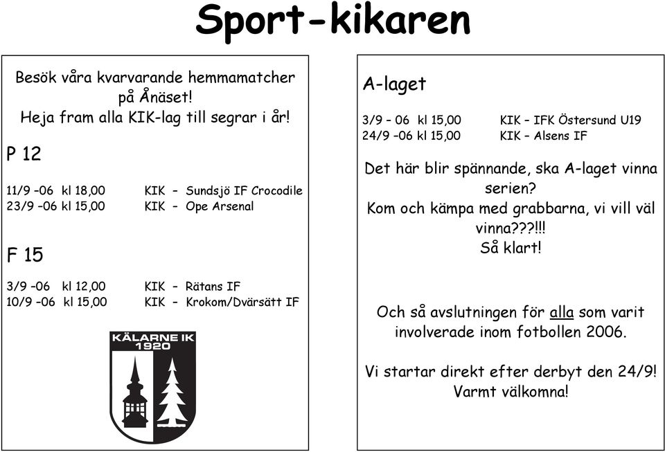 Krokom/Dvärsätt IF A-laget 3/9 06 kl 15,00 KIK IFK Östersund U19 24/9 06 kl 15,00 KIK Alsens IF Det här blir spännande, ska A-laget vinna