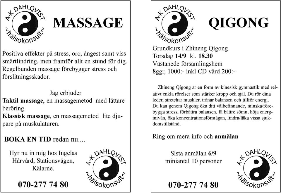 .. Hyr nu in mig hos Ingelas Hårvård, Stationsvägen, Kälarne. 070-277 74 80 Grundkurs i Zhineng Qigong Torsdag 14/9 kl. 18.