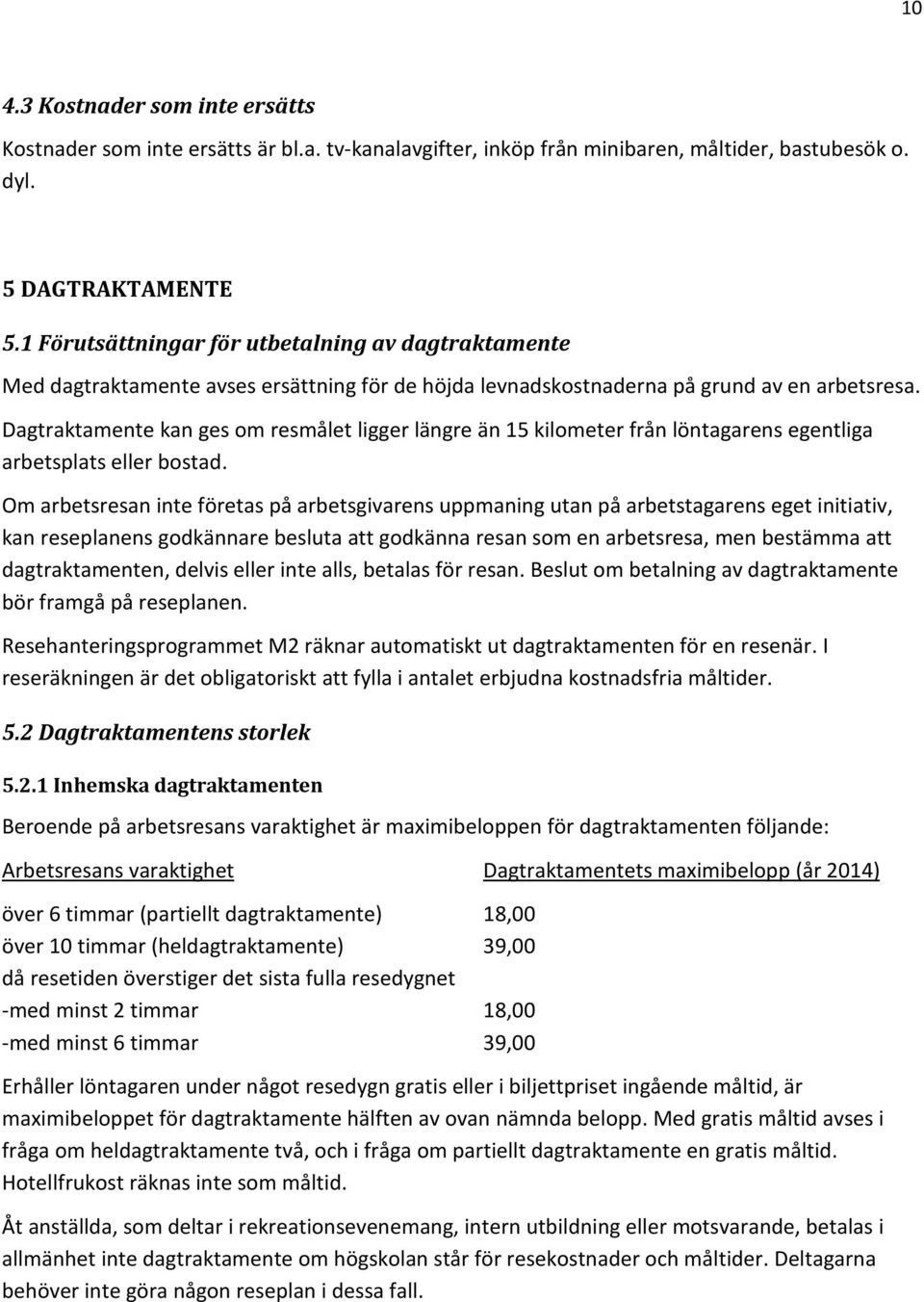 Dagtraktamente kan ges om resmålet ligger längre än 15 kilometer från löntagarens egentliga arbetsplats eller bostad.