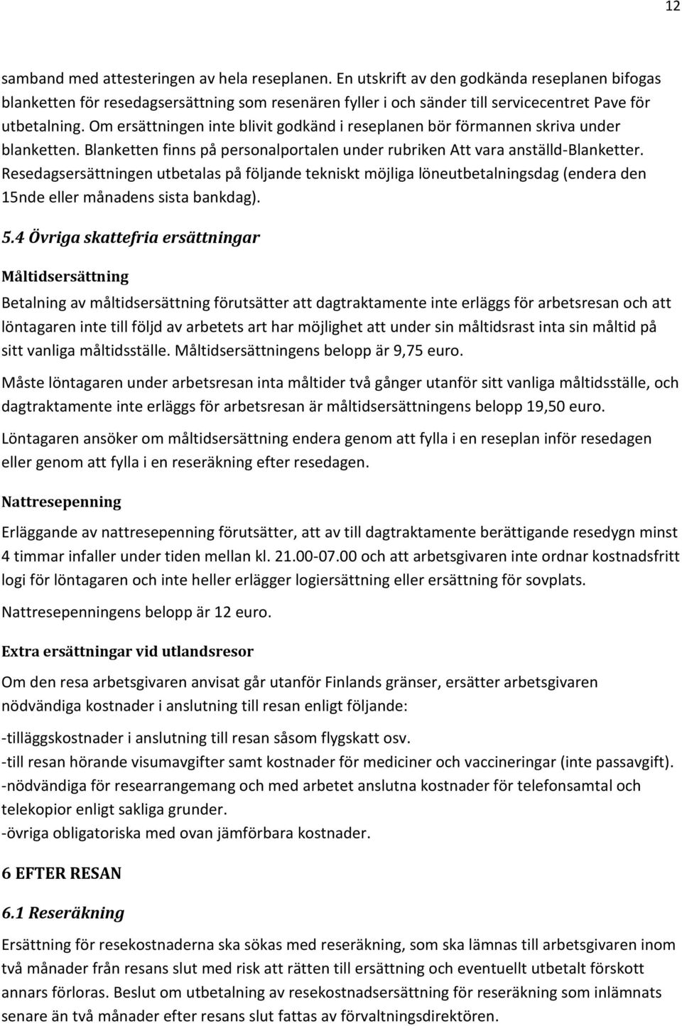 Om ersättningen inte blivit godkänd i reseplanen bör förmannen skriva under blanketten. Blanketten finns på personalportalen under rubriken Att vara anställd-blanketter.