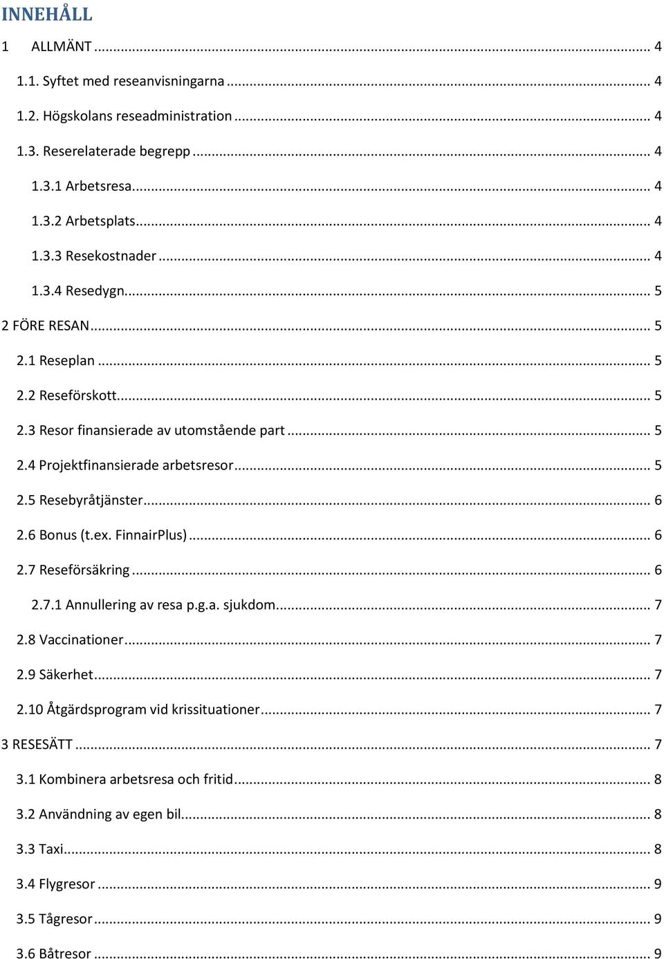 .. 6 2.6 Bonus (t.ex. FinnairPlus)... 6 2.7 Reseförsäkring... 6 2.7.1 Annullering av resa p.g.a. sjukdom... 7 2.8 Vaccinationer... 7 2.9 Säkerhet... 7 2.10 Åtgärdsprogram vid krissituationer.