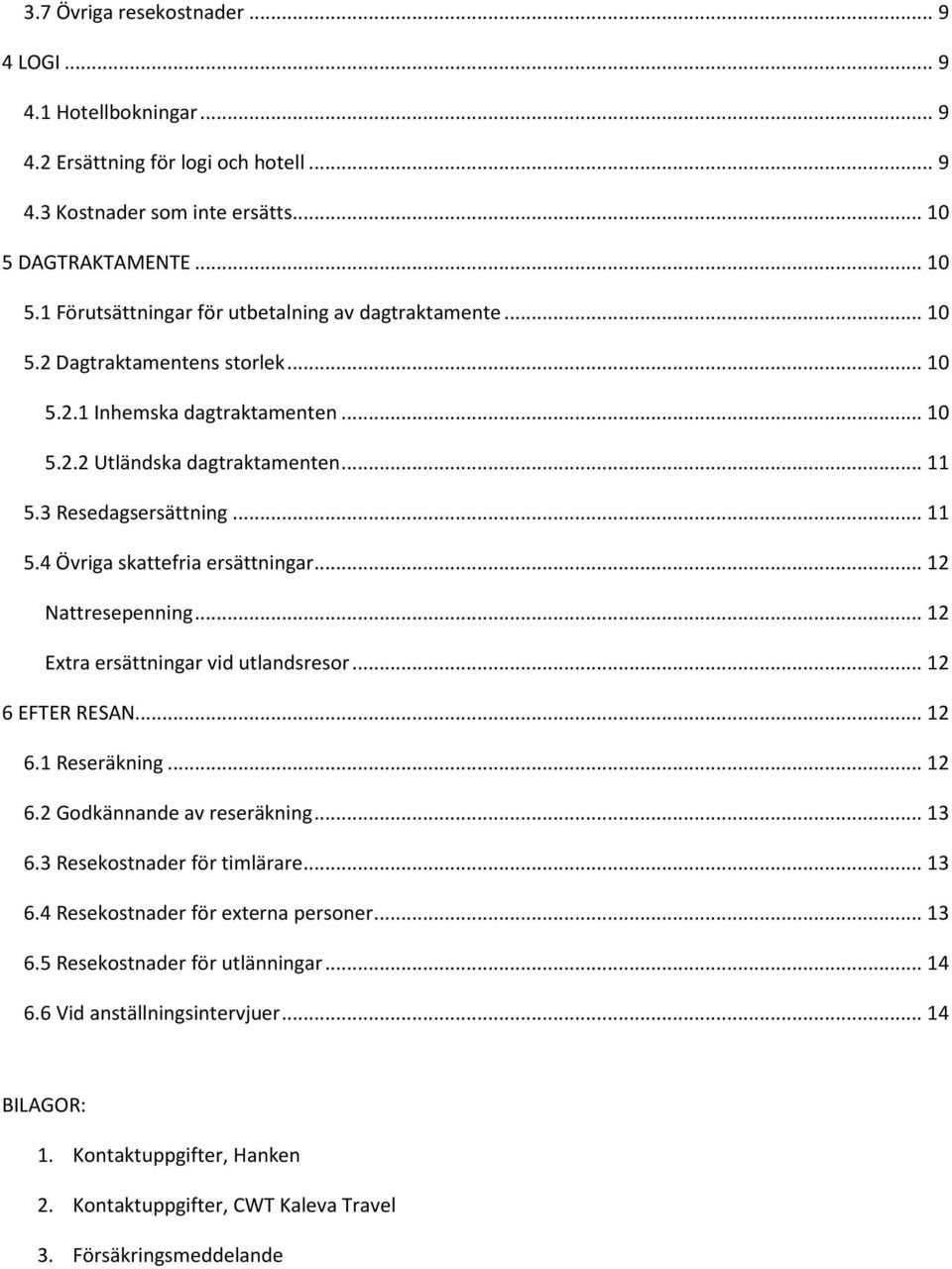 .. 12 Extra ersättningar vid utlandsresor... 12 6 EFTER RESAN... 12 6.1 Reseräkning... 12 6.2 Godkännande av reseräkning... 13 6.3 Resekostnader för timlärare... 13 6.4 Resekostnader för externa personer.