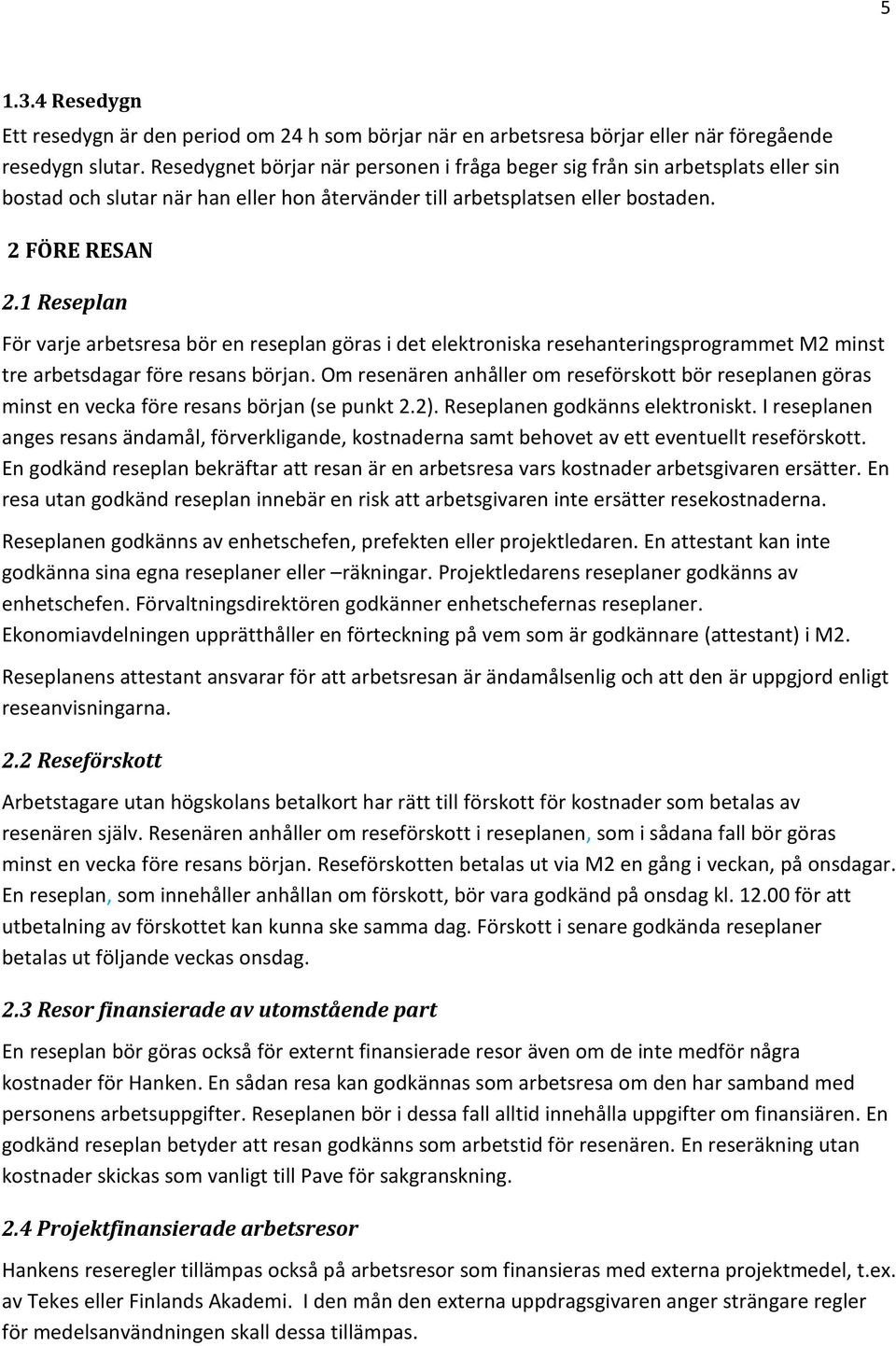 1 Reseplan För varje arbetsresa bör en reseplan göras i det elektroniska resehanteringsprogrammet M2 minst tre arbetsdagar före resans början.