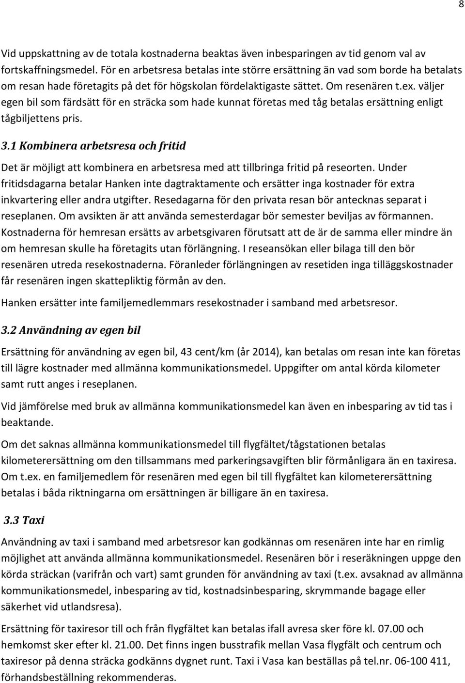 väljer egen bil som färdsätt för en sträcka som hade kunnat företas med tåg betalas ersättning enligt tågbiljettens pris. 3.