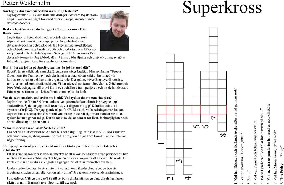 Jag flyttade till Stockholm och arbetade på en startup som några f.d. sektionsaktiva dragit igång. Vi jobbade då med databasutveckling och back-end.