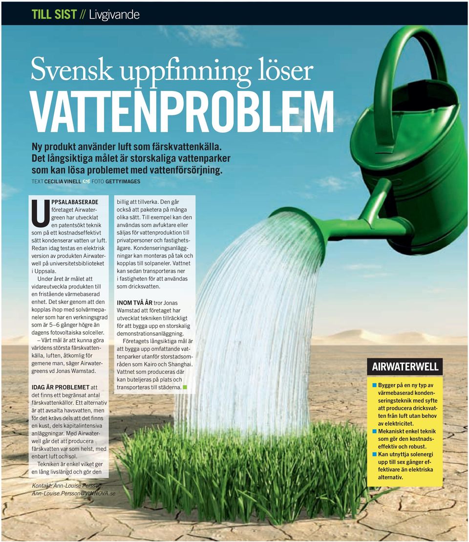 TEXT CECILIA VINELL FOTO GETTYIMAGES UPPSALABASERADE företaget Airwatergreen har utvecklat en patentsökt teknik som på ett kostnadseffektivt sätt kondenserar vatten ur luft.