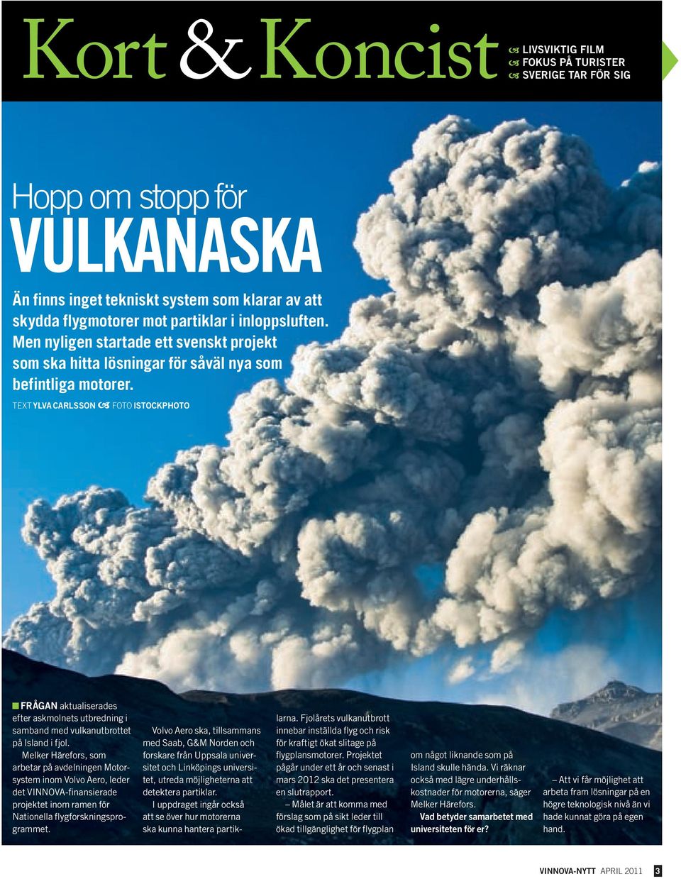 TEXT YLva carlsson FOTO istockphoto Frågan aktualiserades efter askmolnets utbredning i samband med vulkanutbrottet på Island i fjol.